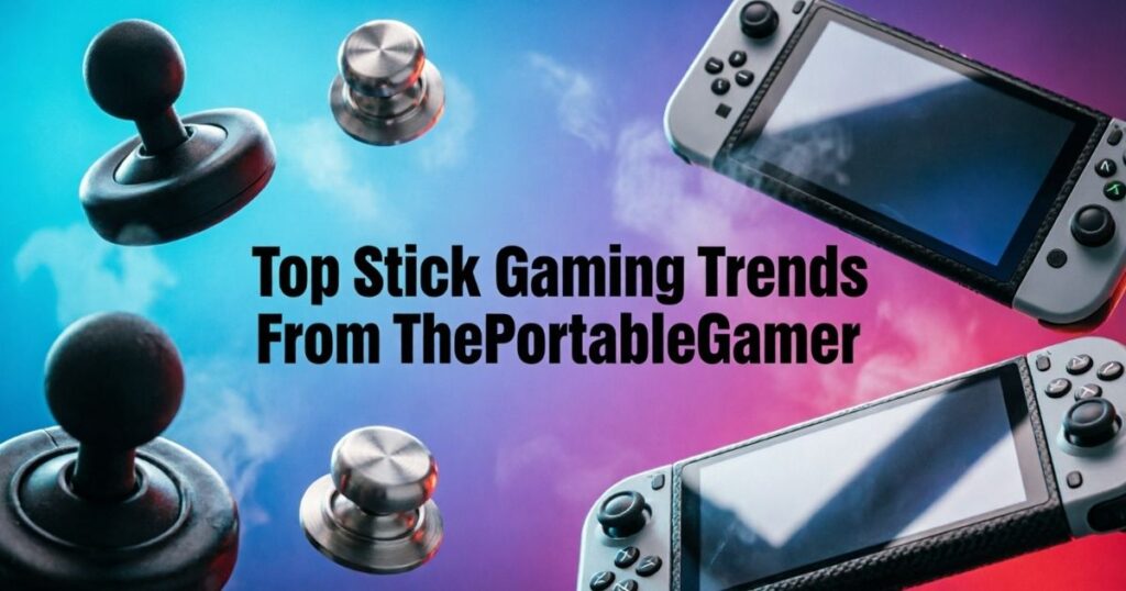 Top Stick Gaming Trends From ThePortableGamer 